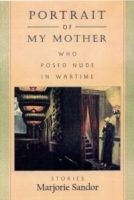 Portrait of My Mother, Who Posed Nude in Wartime : Stories артикул 7249d.